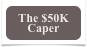 The $50K
Caper
