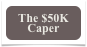 The $50K
Caper