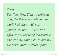 Press
The New York Times published first, the Press Republican has published often.  AP has published once. A local NPR affiliate proved itself inadequate and will, no doubt, do so again - see Brian Mann strikes again...