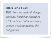 Other APA Cases
Will show the method, danger, personal hardship caused by APA and charitable advocacy groups working against the indigenous.