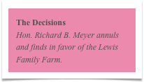 The Decisions
Hon. Richard B. Meyer annuls and finds in favor of the Lewis Family Farm.